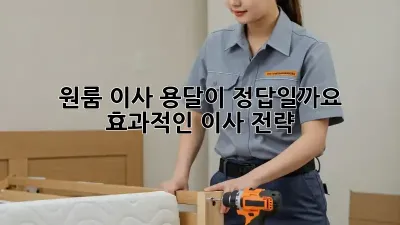 원룸 이사, 용달이 정답일까요? 효과적인 이사 전략!